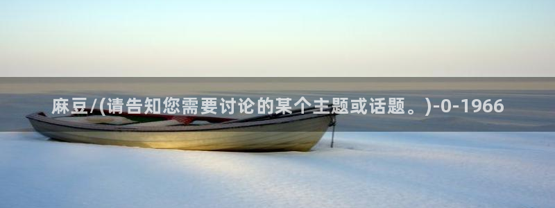 麻豆专区一区二区三区：麻豆/(请告知您需要讨论的某个主题或话题。)