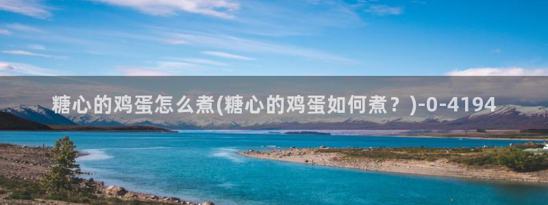  糖心vlog在线观看糖心：糖心的鸡蛋怎么煮(糖心的鸡蛋如何煮
